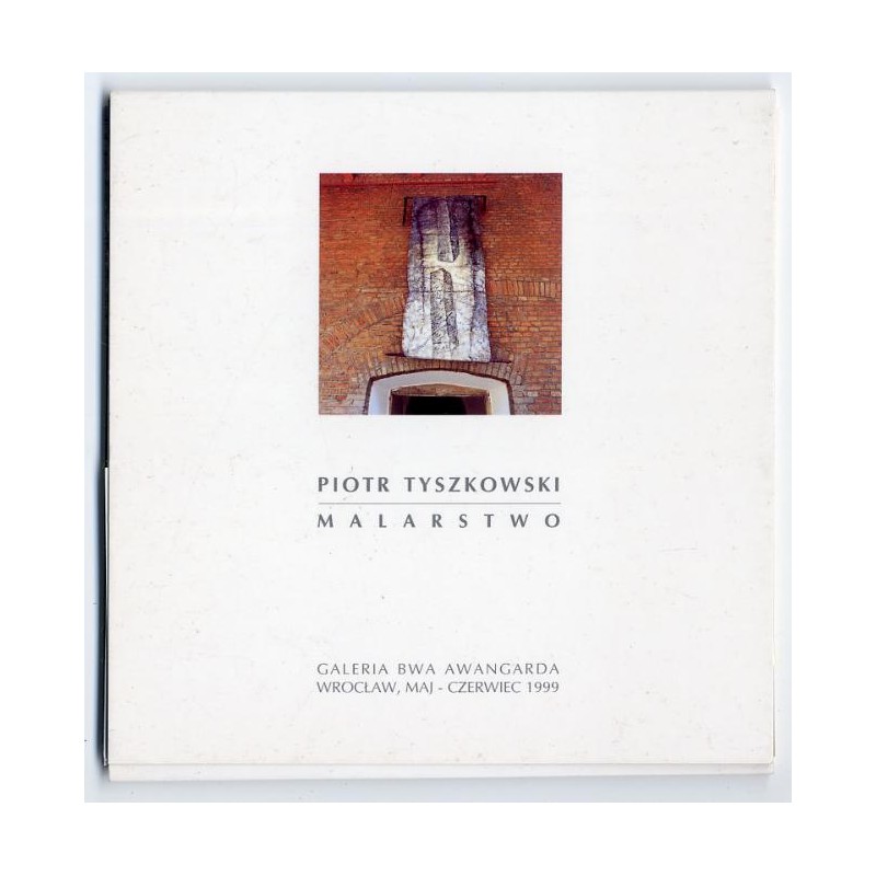 Piotr Tyszkowski. Malarstwo. Galeria BWA Awangarda, Wrocław, maj - czerwiec 1999