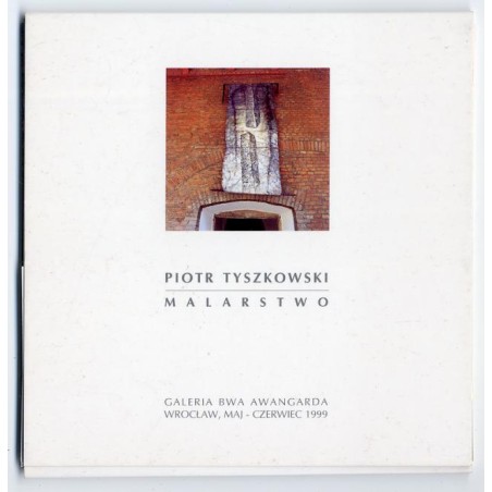 Piotr Tyszkowski. Malarstwo. Galeria BWA Awangarda, Wrocław, maj - czerwiec 1999