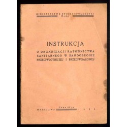 Instrukcja o organizacji ratownictwa sanitarnego w samoobronie przeciwlotniczej i przeciwgazowej / Instrukcja Ministra Opieki Sp