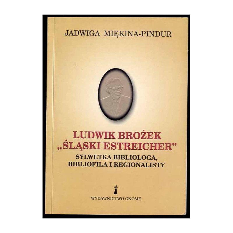 Ludwik Brożek - "śląski Estreicher". Sylwetka bibliologa, bibliofila i regionalisty