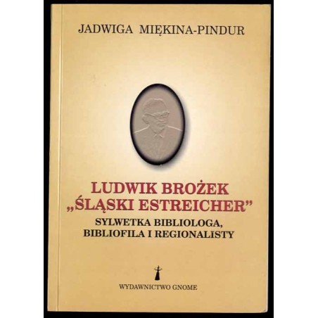 Ludwik Brożek - "śląski Estreicher". Sylwetka bibliologa, bibliofila i regionalisty