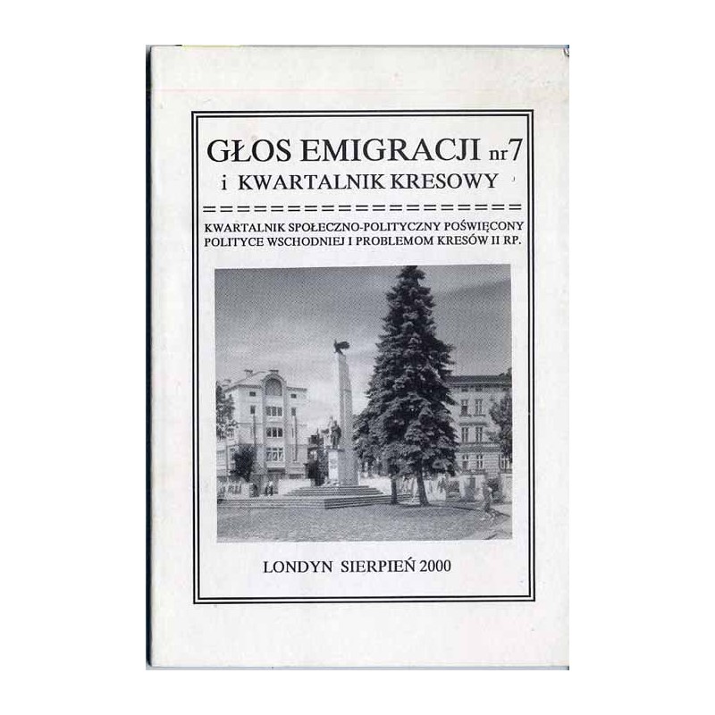 Głos Emigracji. Kwartalnik polityczno-społeczny poświęcony polityce wschodniej i problemów Kresów II RP. Nr 7 (VIII 2000)
