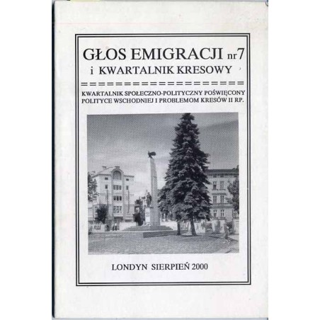 Głos Emigracji. Kwartalnik polityczno-społeczny poświęcony polityce wschodniej i problemów Kresów II RP. Nr 7 (VIII 2000)