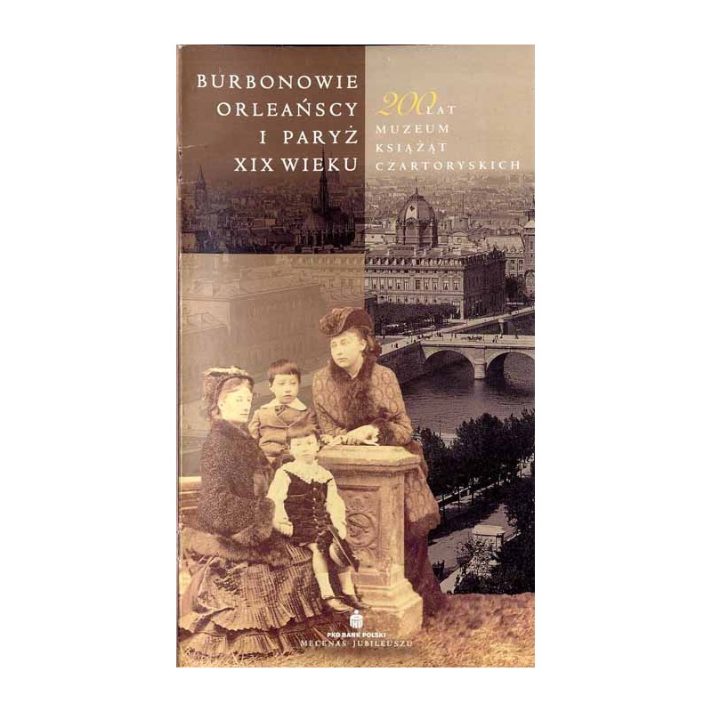 Burbonowie Orleańscy i Paryż w XIX wieku. [200 lat Muzeum Książąt Czartoryskich. - Wystawa w Muzeum Książąt Czartoryskich, 7 lis