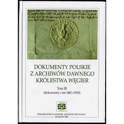 Dokumenty polskie z archiwów dawnego Królestwa Węgier. T.3: (dokumenty z lat 1481-1500)
