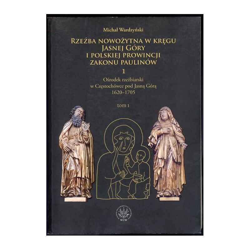 Ośrodek rzeźbiarski w Częstochówce pod Jasna Górą 1620-1705. 2 t. w 2 vol