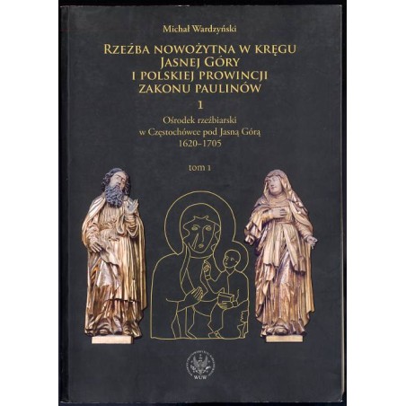 Ośrodek rzeźbiarski w Częstochówce pod Jasna Górą 1620-1705. 2 t. w 2 vol
