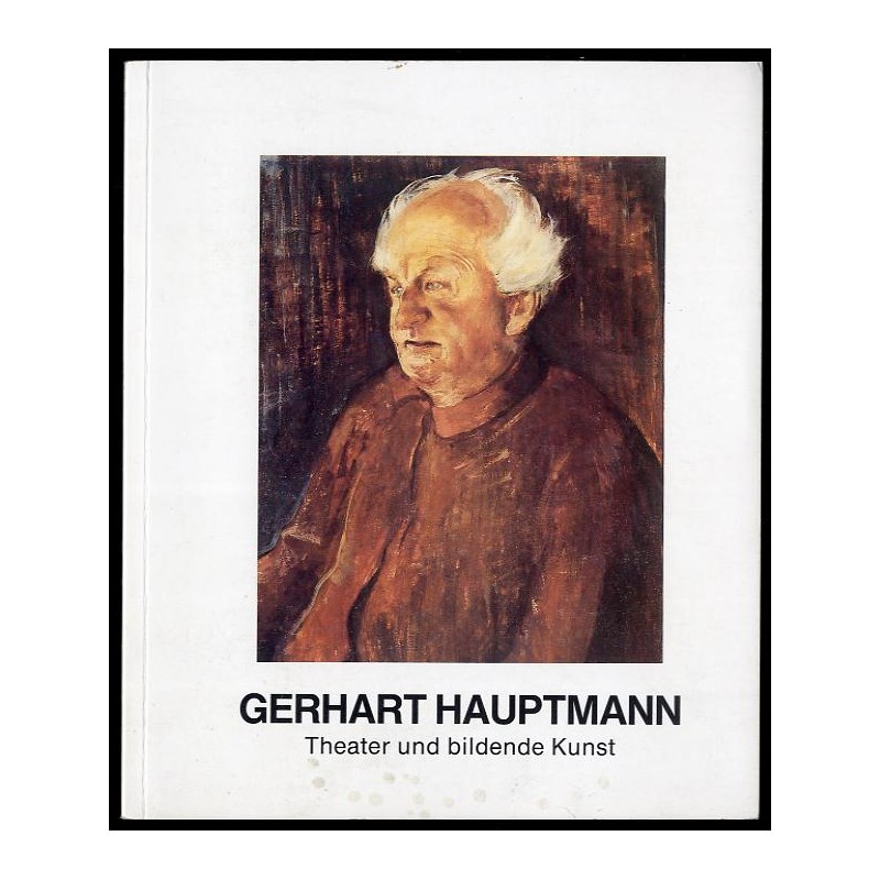 Gerhart Hauptmann. Theater und bildende Kunst. Eine Ausstellungsreihe der Künstlergilde in Verbindung mit der Stftung Kulturwek