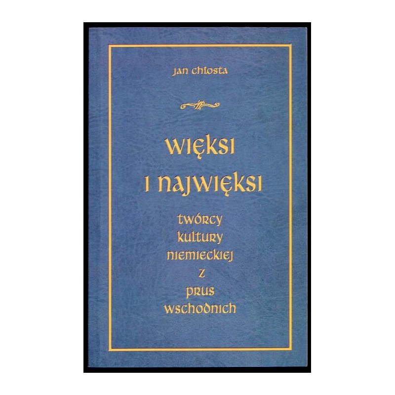 Więksi i najwięksi twórcy kultury niemieckiej z Prus Wschodnich