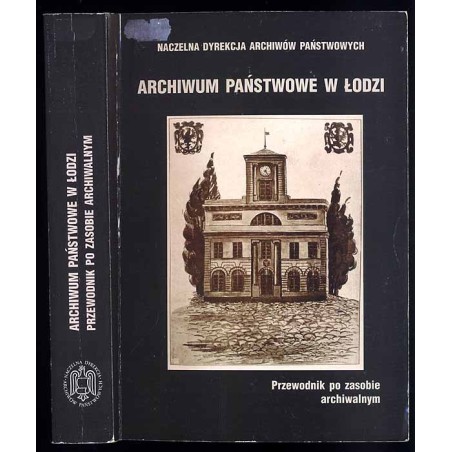 Archiwum Państwowe w Łodzi. Przewodnik po zasobie archiwalnym