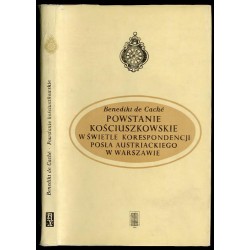 Powstanie kościuszkowskie w świetle korespondencji posła austriackiego w Warszawie. Listy B. de Cachégo do Ministra Spraw Zagran