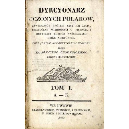 Dykcyonarz uczonych Polaków, zawierający krótkie rysy ich życia, szczególne wiadomości o pismach i krytyczny rozbiór ważniejszyc