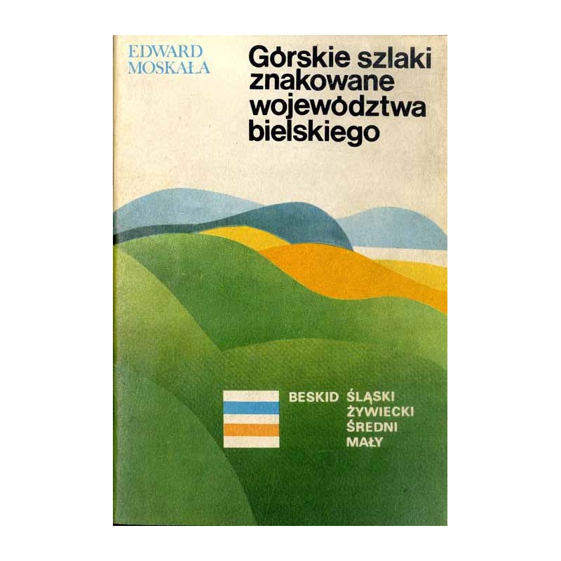 Górskie znakowane szlaki turystyczne województwa bielskiego. Beskid Śląski-Beskid Żywiecki-Beskid Mały-Beskid Średni
