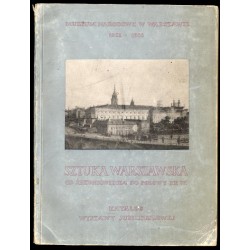 Sztuka warszawska od średniowiecza do połowy XX wieku. Katalog Wystawy Jubileuszowej zorganizowanej w stulecie powstania Muzeum