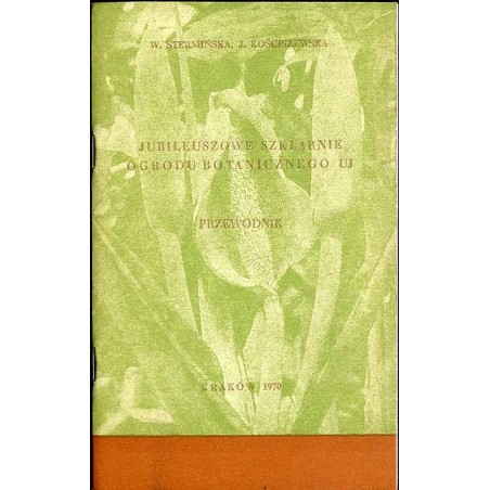 Jubileuszowe szklarnie Ogrodu Botanicznego Uniwersytetu Jagiellońskiego [przewodnik]