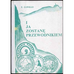 I ja zostanę przewodnikiem... Wspomnienia przewodnika tatrzańskiego