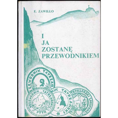 I ja zostanę przewodnikiem... Wspomnienia przewodnika tatrzańskiego