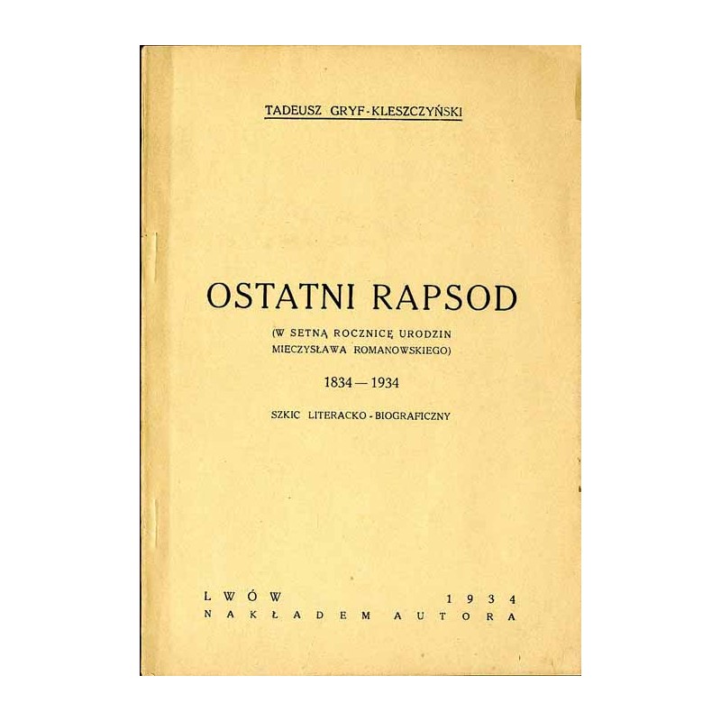 Ostatni rapsod (w setną rocznicę urodzin Mieczysława Romanowskiego) 1834-1934. Szkic literacko-biograficzny