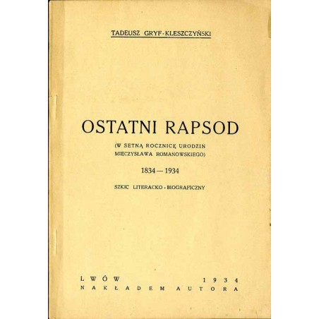 Ostatni rapsod (w setną rocznicę urodzin Mieczysława Romanowskiego) 1834-1934. Szkic literacko-biograficzny