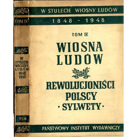 W stulecie Wiosny Ludów 1848-1948. T. 4: Wiosna Ludów: Polscy rewolucjoniści. Sylwety / Stanisław Worcell / Tadeusz Krępowiecki