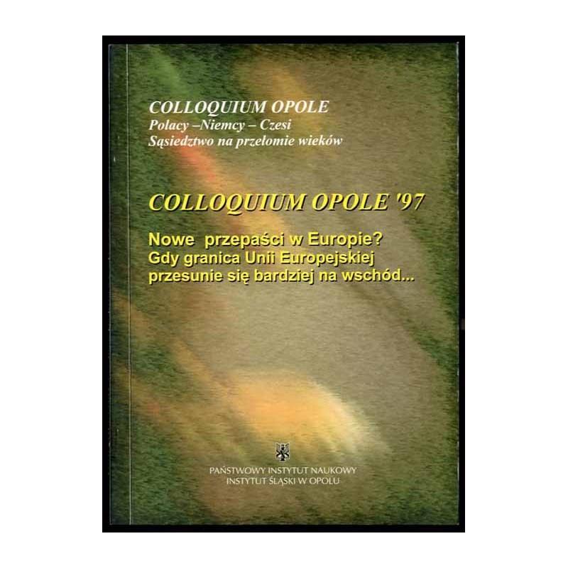 Nowe przepaści w Europie? Gdy granica Unii Europejskiej przesunie się bardziej na wschód. Colloquium Opole '97. Materiały sesji
