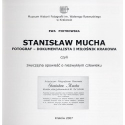 Stanisław Mucha. Fotograf - dokumentalista i miłośnik Krakowa czyli zwyczajna opowieść o niezwykłym człowieku