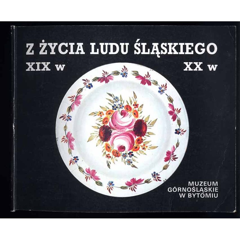 Z życia ludu śląskiego XIX-XX w. Przewodnik po stałej wystawie etnograficznej