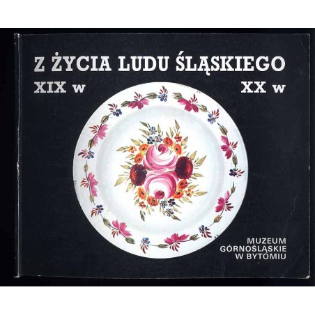 Z życia ludu śląskiego XIX-XX w. Przewodnik po stałej wystawie etnograficznej