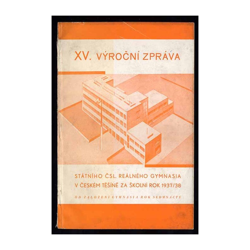 XV. Výroční Zpráva Státního Čsl. Reálného Gymnasia v Českém Tĕšínĕ za školní rok 1937-1938