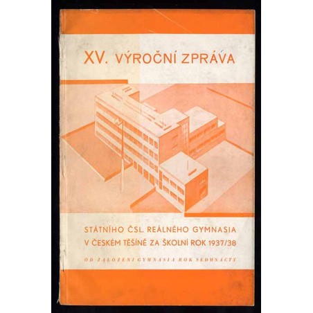 XV. Výroční Zpráva Státního Čsl. Reálného Gymnasia v Českém Tĕšínĕ za školní rok 1937-1938