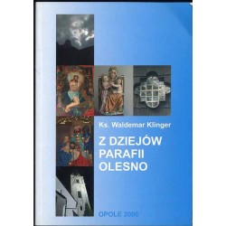 Z dziejów parafii Olesno. Duchowieństwo, duszpasterstwo, obiekty sakralne w latach 1226-2000