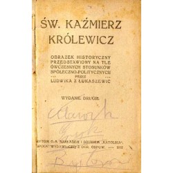 Św. Kaźmierz Królewicz. Obrazek historyczny przedstawiony na tle ówczesnych stosunków spółeczno-politycznych