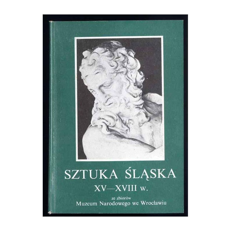 Sztuka śląska XV - XVIII w. ze zbiorów Muzeum Narodowego we Wrocławiu