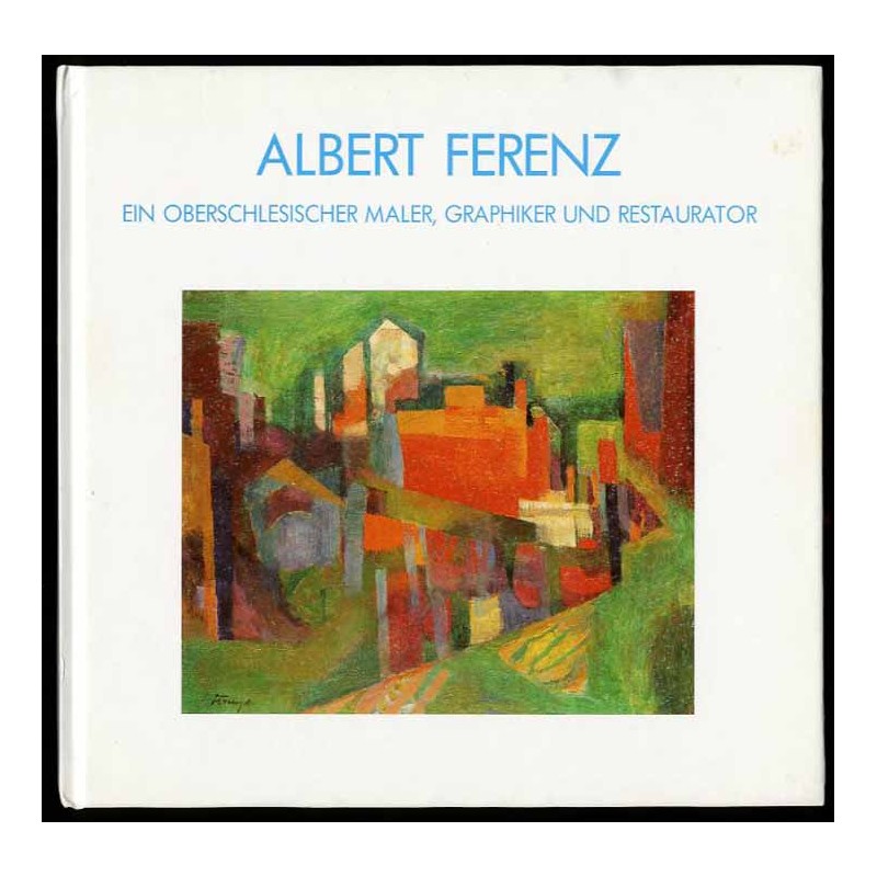 Albert Ferenz. Ein oberschlesischer Maler, Graphiker und Restaurator. Eine Ausstellung zu seinem 80. Geburtstag. Oberschlesische