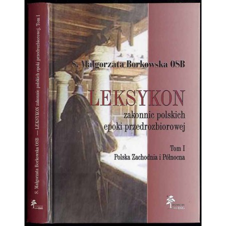 Leksykon zakonnic polskich epoki przedrozbiorowej. T.1: Polska Zachodnia i Północna
