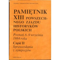 Pamiętnik XIII Powszechnego Zjazdu Historyków Polskich. Poznań, 6-9 września 1984 roku. Cz.2: Sprawozdania z sympozjów