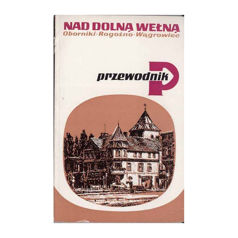 Nad dolną Wełną - Oborniki, Rogożno, Wągrowiec. Przewodnik