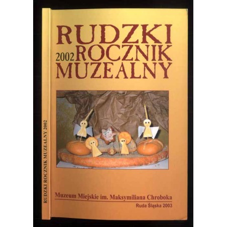 Rudzki Rocznik Muzealny 2002 / Ruda Śląska Muzeum Miejskie