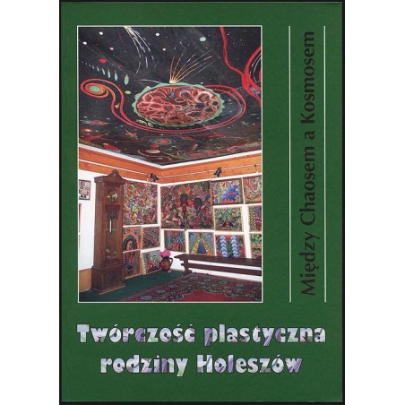 Między Chaosem a Kosmosem. Twórczość plastyczna rodziny Holeszów. Wystawa czerwiec - wrzesień 2006