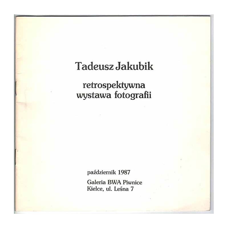 Tadeusz Jakubik. Retrospektywna wystawa fotografii. Październik 1987, Galeria BWA Piwnice, Kielce, ul. Leśna 7
