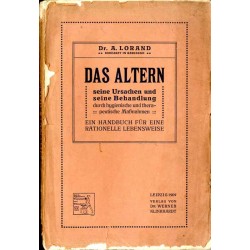 Das Altern. Seine Ursachen und seine Behandlung durch hygienische und therapeutische Maßnahmen. Ein Handbuch für eine rationelle