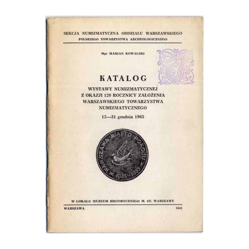 Katalog wystawy numizmatycznej z okazji 120 rocznicy założenia Warszawskiego Towarzystwa Numizmatycznego, 12-31 grudnia 1965