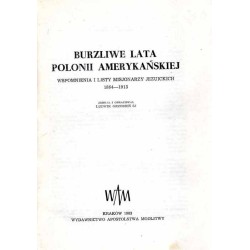 Burzliwe lata Polonii Amerykańskiej. Wspomnienia i listy misjonarzy jezuickich 1864-1913