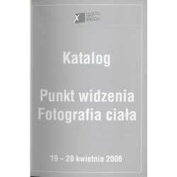 Punkt widzenia. Fotografia ciała. Katalog. X Krakowska Dekada Fotografii, 19-28 kwietnia 2006