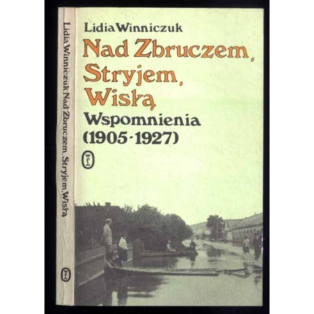 Nad Zbruczem, Stryjem, Wisłą. Wspomnienia (1905-1927)