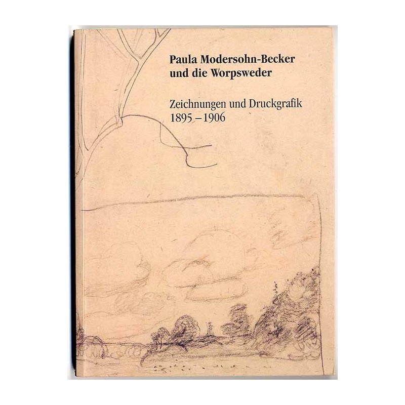 Paula Modersohn-Becker und die Worpsweder. Zeichnungen und Druchgrafik 1895-1906