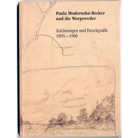 Paula Modersohn-Becker und die Worpsweder. Zeichnungen und Druchgrafik 1895-1906