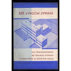 XIII. Výroční Zpráva Stát. Českoslovensého Ref. Reálného Gymnasia v Českém Tĕšínĕ za školní rok 1935-1936