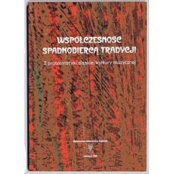 Współczesność spadkobiercą tradycji. Z problematyki śląskiej kultury muzycznej