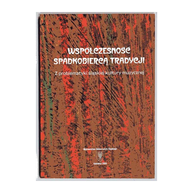 Współczesność spadkobiercą tradycji. Z problematyki śląskiej kultury muzycznej